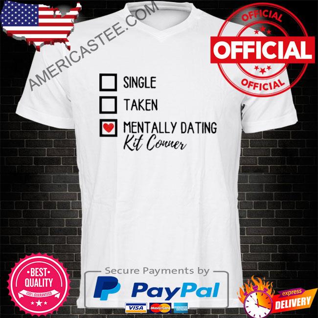 Premium Single taken mentally dating kit conner shirt