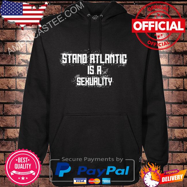 Premium Stand atlantic is a sexuality shirt