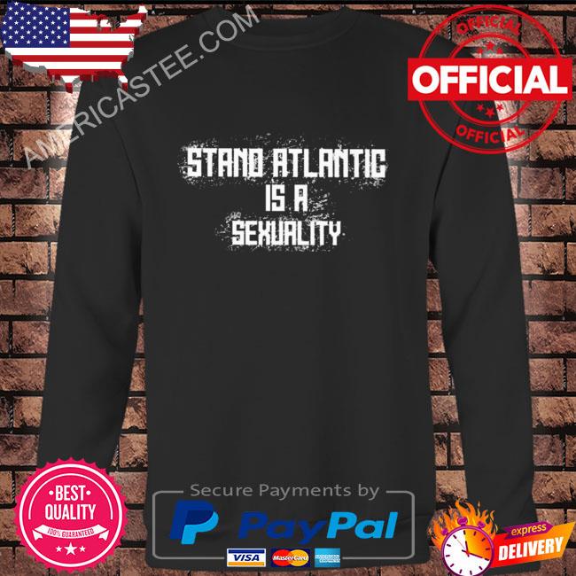 Premium Stand atlantic is a sexuality shirt