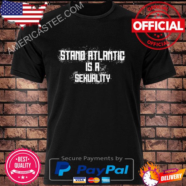 Premium Stand atlantic is a sexuality shirt