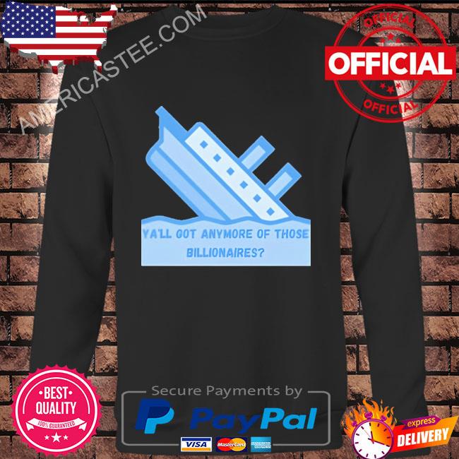 Premium Titanic ya’ll got anymore billionaires shirt