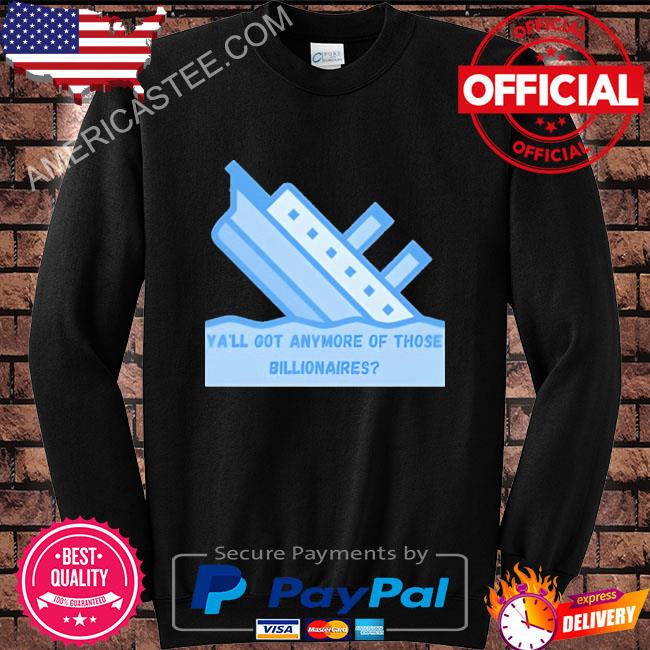 Premium Titanic ya’ll got anymore billionaires shirt