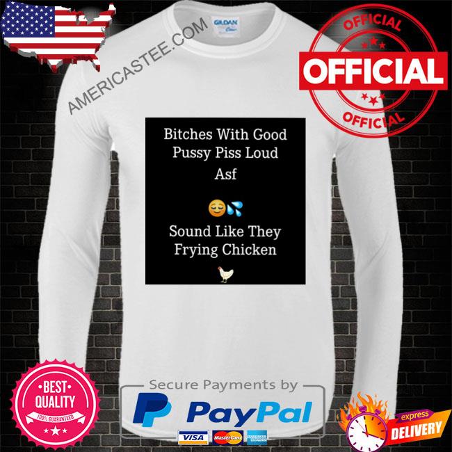 Premium With good pussy piss loud asf shirt