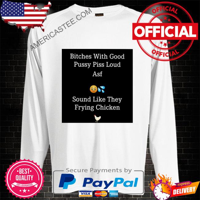 Premium With good pussy piss loud asf shirt