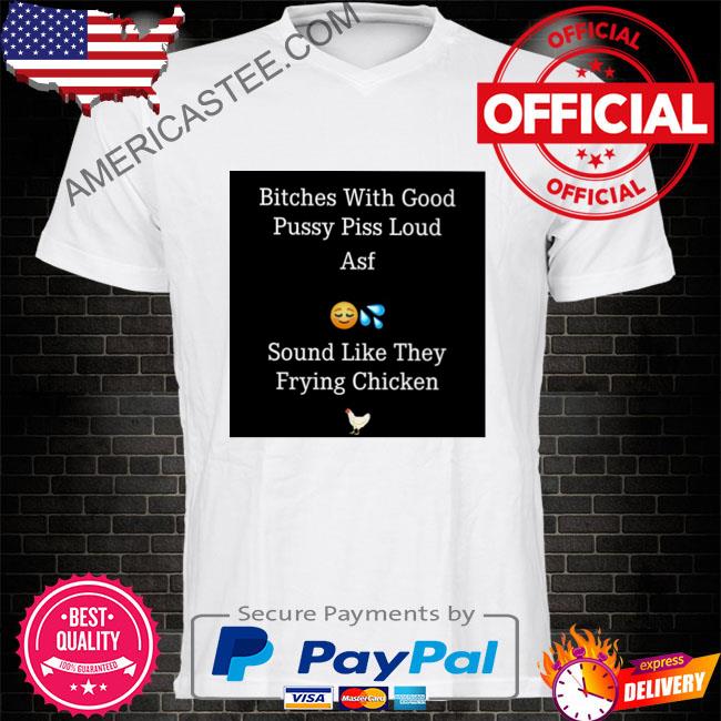 Premium With good pussy piss loud asf shirt