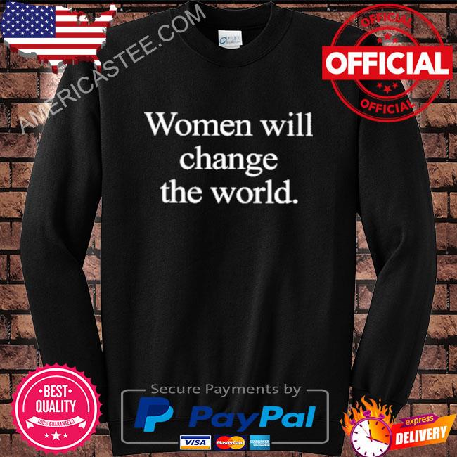 Premium Women will change the world shirt