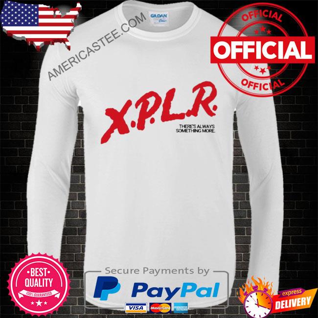 Premium Xplr there’s always something more shirt