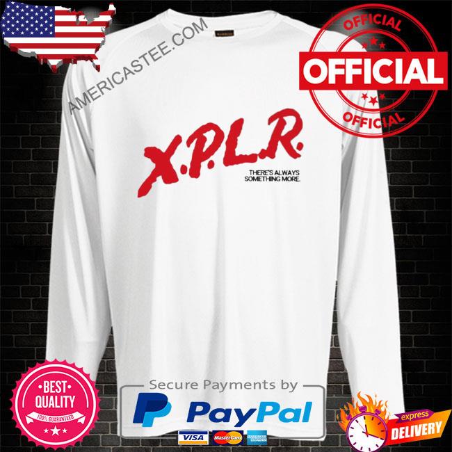 Premium Xplr there’s always something more shirt