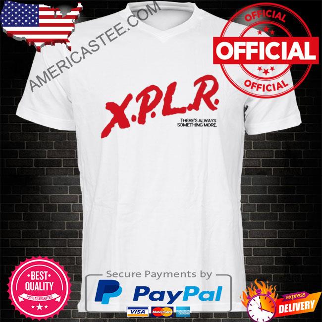 Premium Xplr there’s always something more shirt