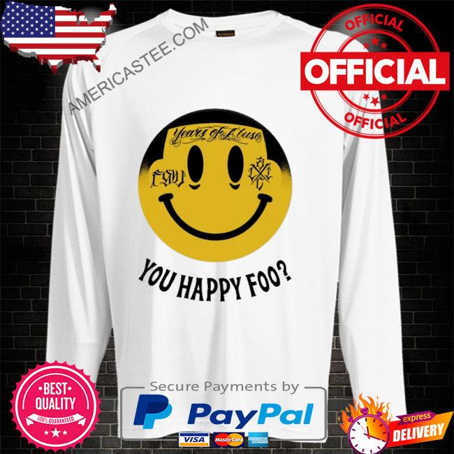 Premium Years of abuse you happy foo shirt