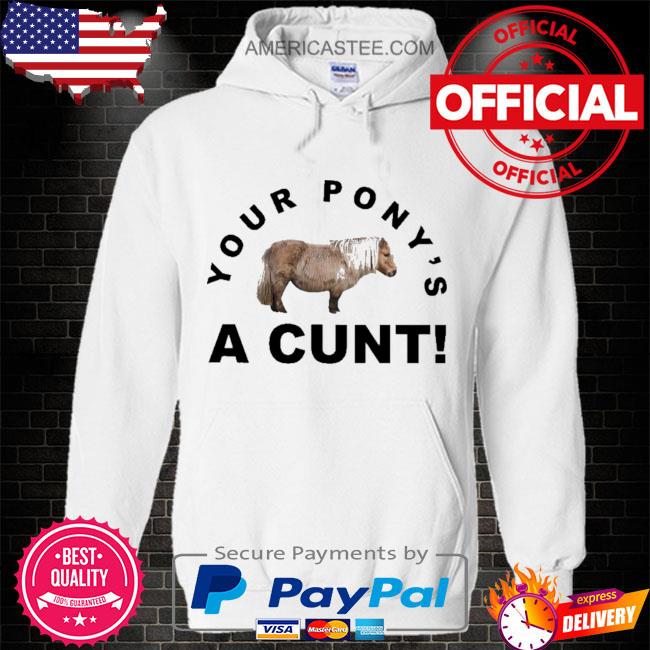 Premium Your pony’s a cunt shirt