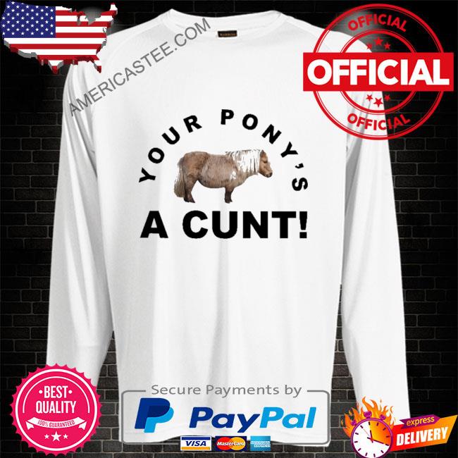 Premium Your pony’s a cunt shirt