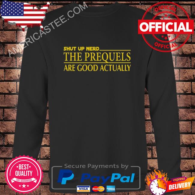 Prequel Memes The Prequels Are Good Actually Shirt