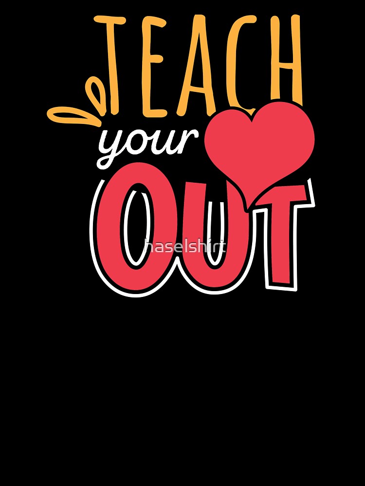 Teacher Teacher's Day Heart Out Teacher's Gift by haselshirt T-Shirts, Hoodie, Sweatshirt | BlankRebels.com (Image 3)