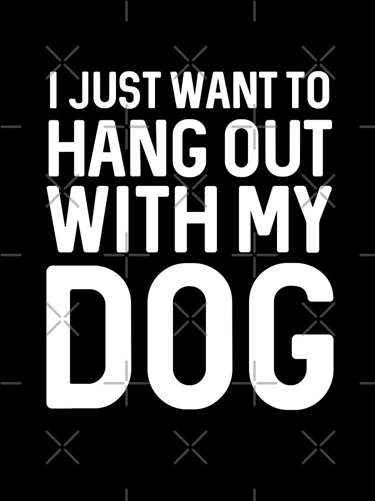 I Just Want Hangout My Dog T-Shirts, Hoodie, Sweatshirt