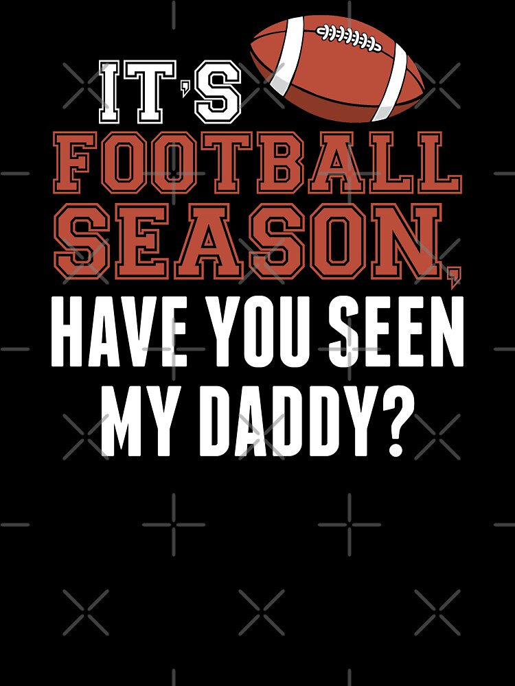 It's Football Season Have You Seen my Daddy Football Player by Merchking1 T-Shirts, Hoodie, Sweatshirt (Image 3)