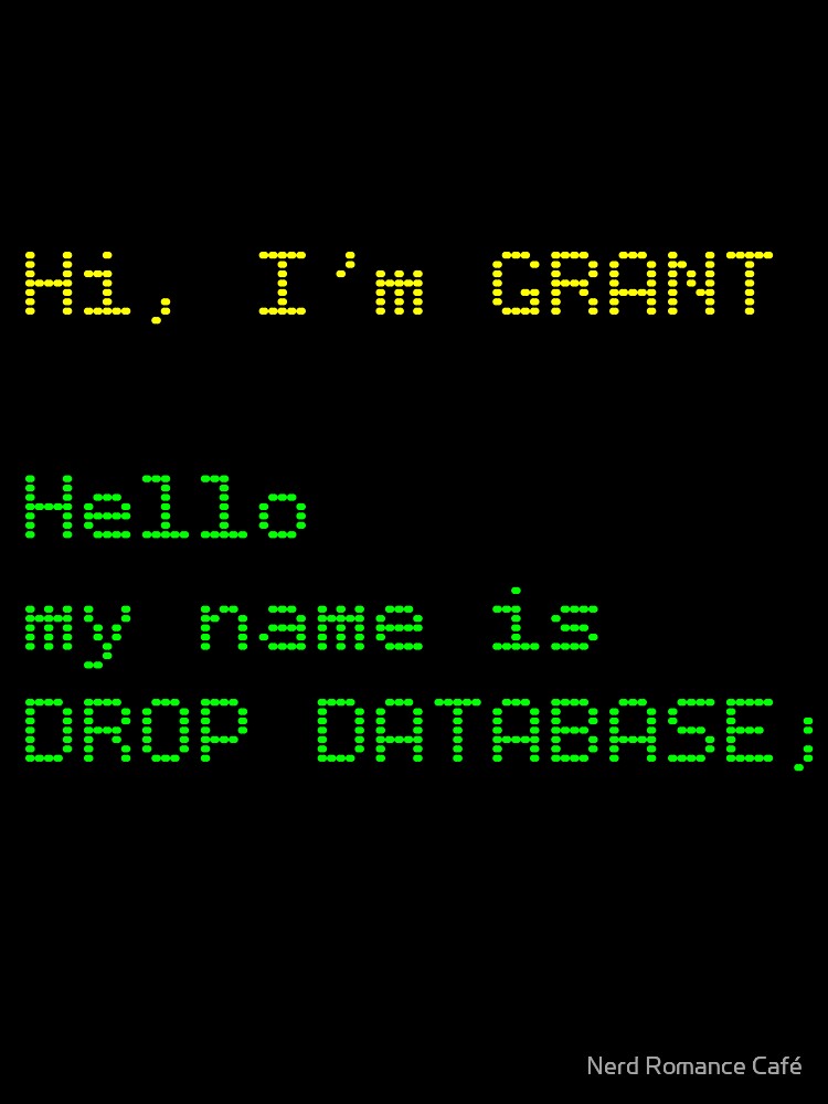 Hi, I’m GRANT. Hello, My Name Is DROP DATABASE | SQL Meme by Nerd Romance Café T-Shirts, Hoodie, Sweatshirt (Image 3)