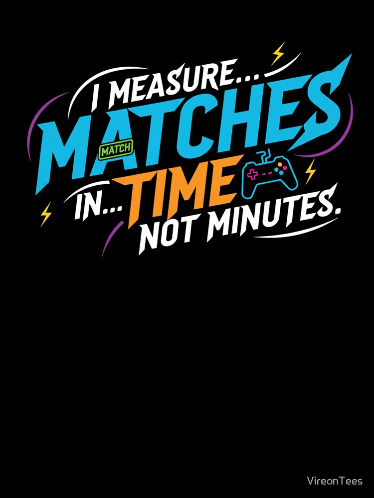 i measure matches in time not minutes by VireonTees