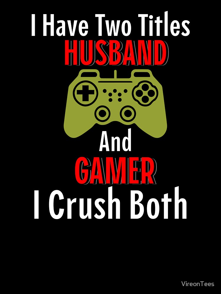 I Have 2 Titles. Husband and Gamer. I Crush Both. by VireonTees T-Shirts, Hoodie, Sweatshirt | BlankRebels.com (Image 3)