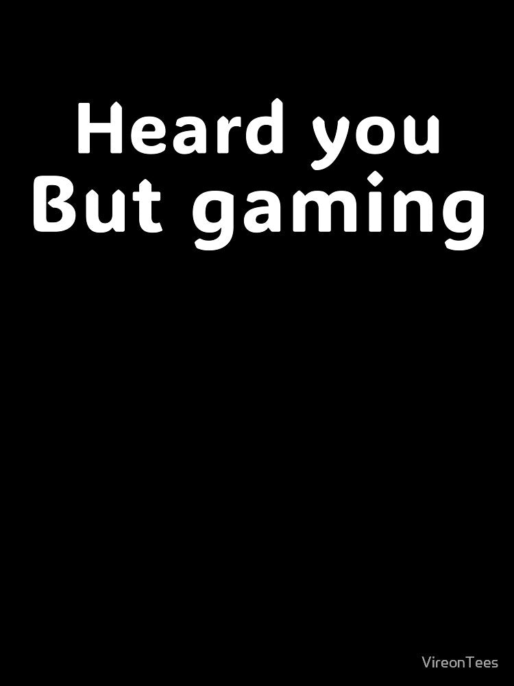 Heard You. But Gaming T-Shirts, Hoodie, Sweatshirt