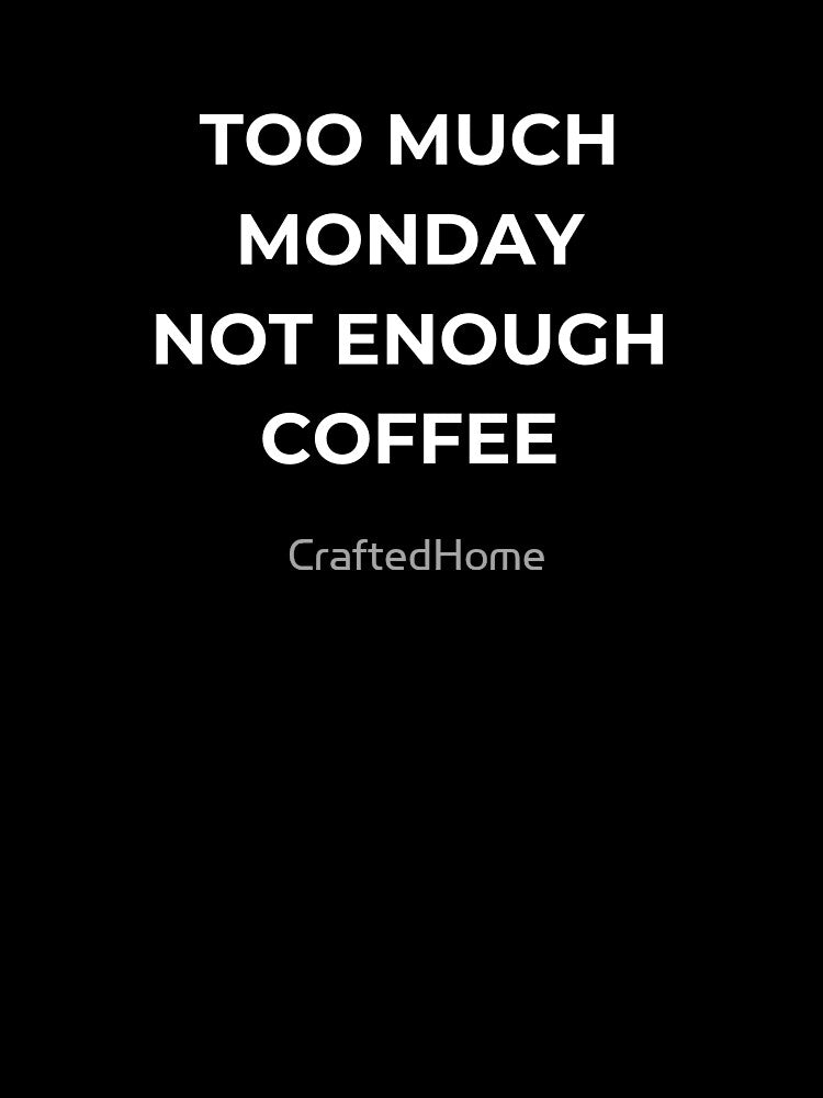 Too Much Monday Not Enough Coffee by CraftedHome T-Shirts, Hoodie, Sweatshirt | BlankRebels.com (Image 3)