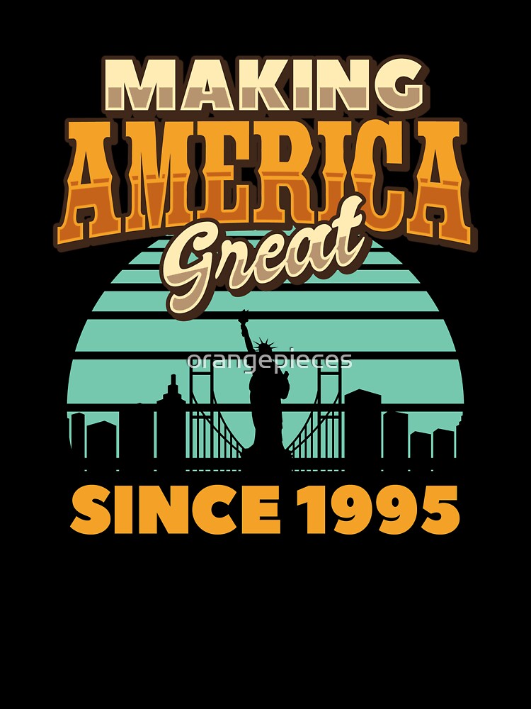 Making America Great Since 1995 Retro Birthday Gifts by Orange Pieces T-Shirts, Hoodie, Sweatshirt (Image 3)