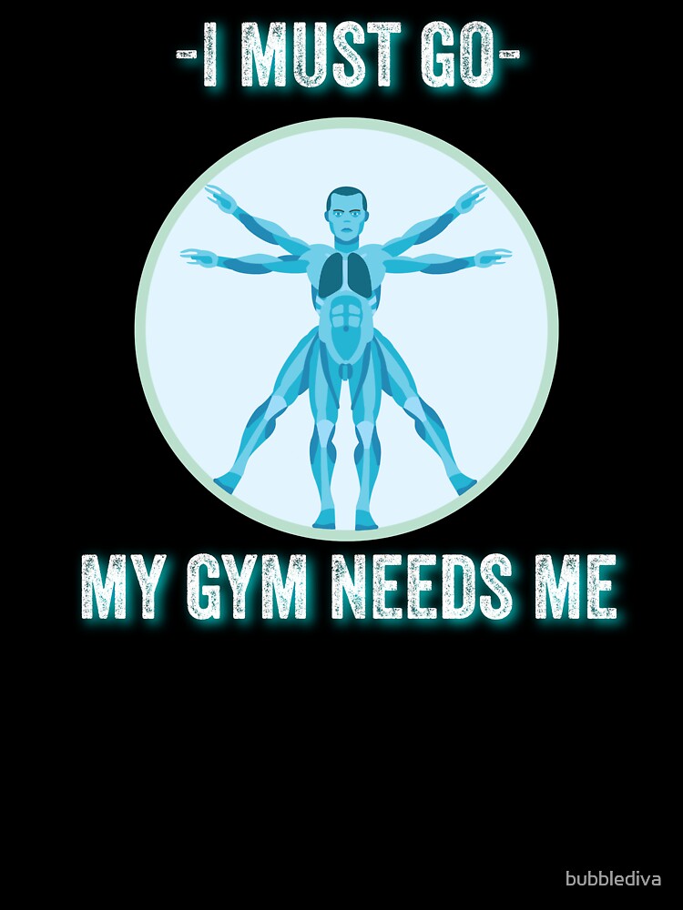 I must go my gym needs me by bubblediva T-Shirts, Hoodie, Sweatshirt | BlankRebels.com (Image 3)