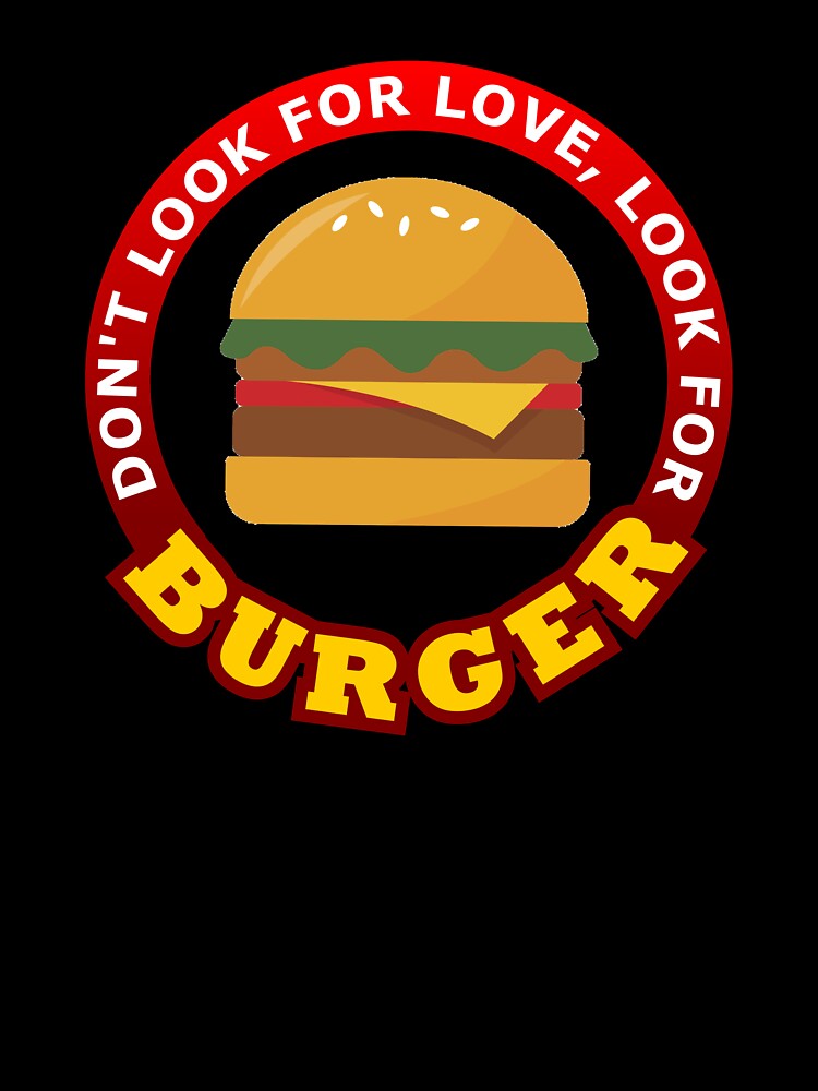 Don't Look For Love Look For Burger by geoji T-Shirts, Hoodie, Sweatshirt | BlankRebels.com (Image 3)