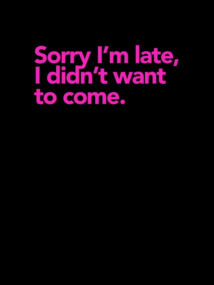 Sorry I’m late, I didn’t want to come. by cynicalcorner T-Shirts, Hoodie, Sweatshirt | BlankRebels.com (Image 3)