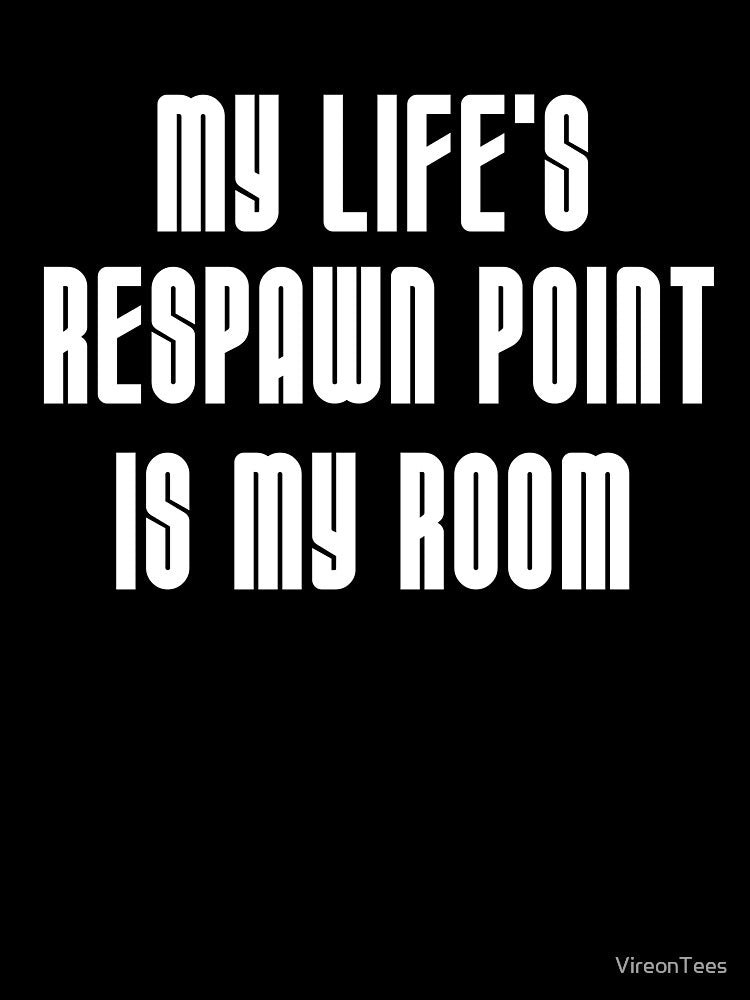 My Life’s Respawn Point Is My Room by VireonTees