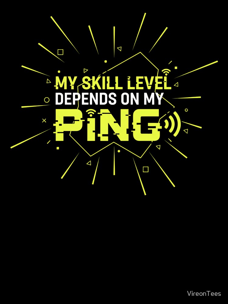 my skill level depends on my ping by VireonTees