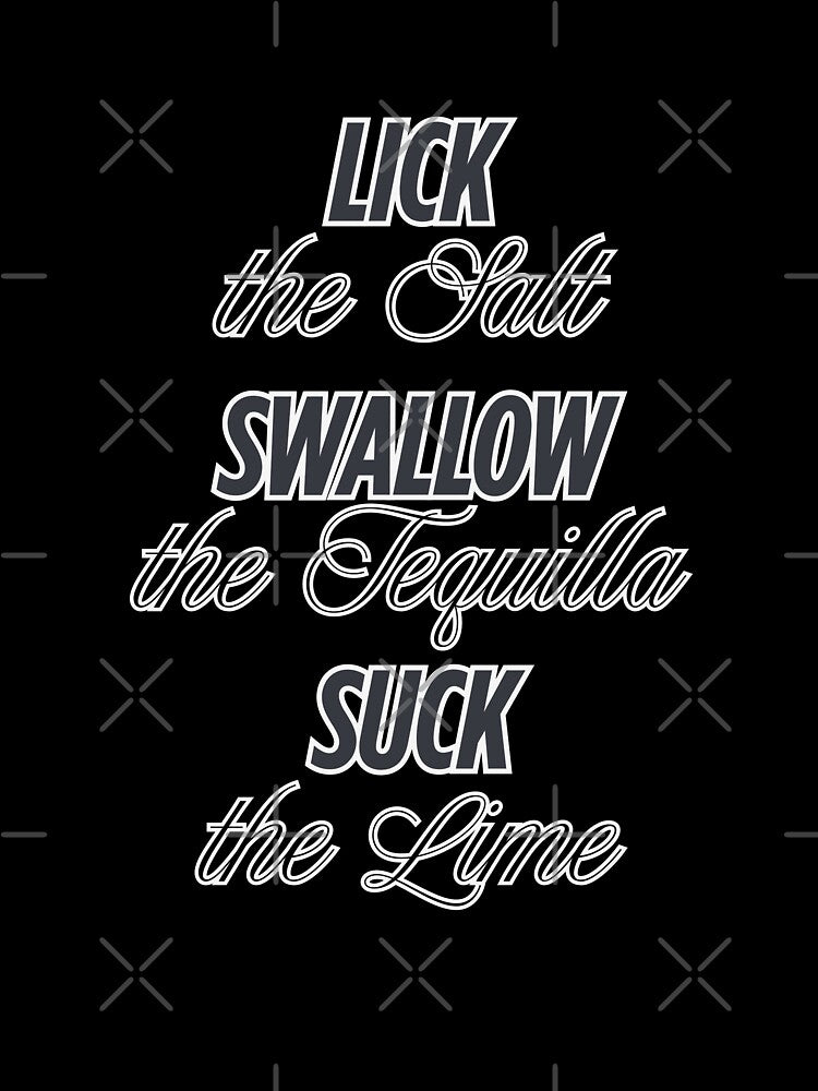 Lick Swallow Suck Salt Tequilla Lime by AntiJolly