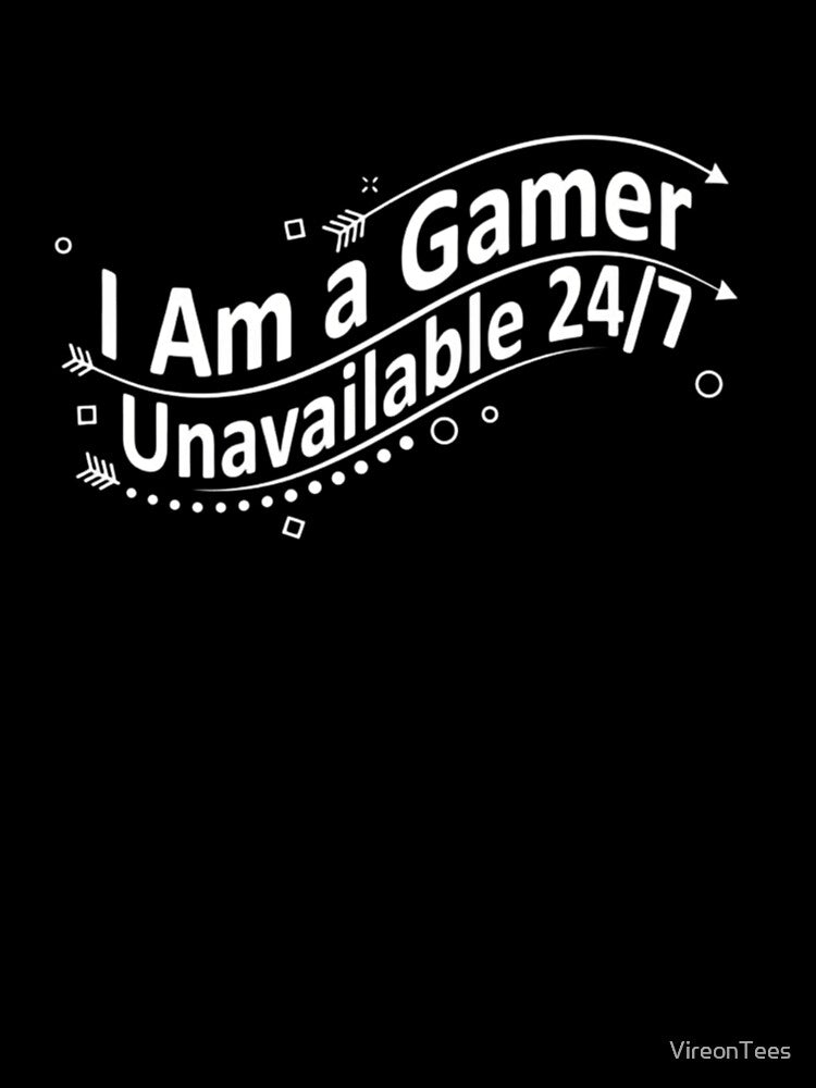 i am a gamer unavailable 24/7 by VireonTees