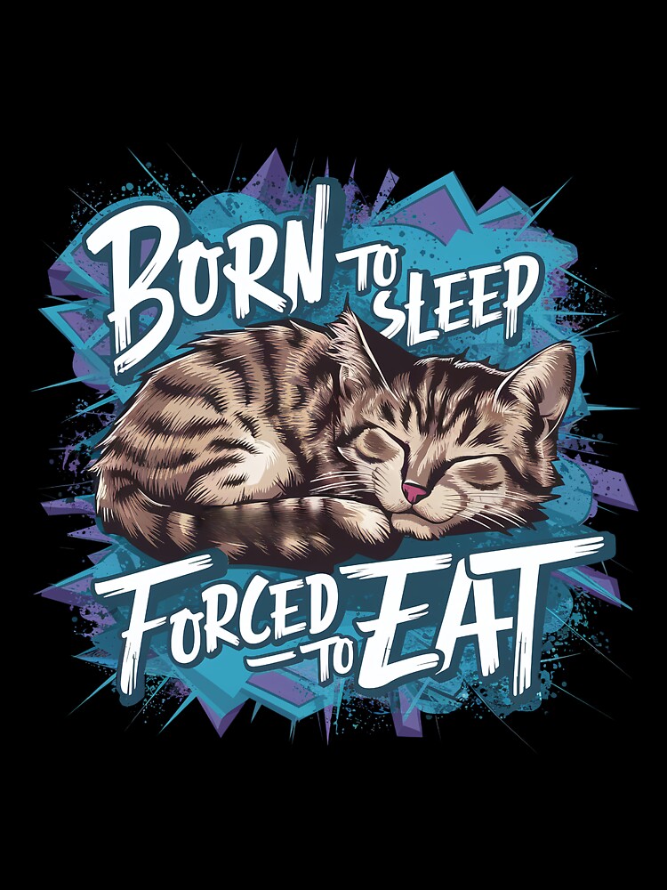 Cat meme - Born to sleep forced to eat by Digital Dreams Arts T-Shirts, Hoodie, Sweatshirt | BlankRebels.com (Image 3)