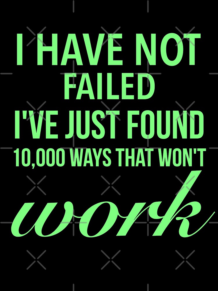 I have not failed, I've just found 10,000 ways that won't work - Motivational Slogan by Delandor T-Shirts,... (Image 3)