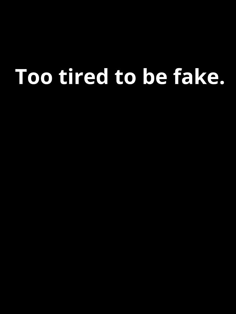 Too tired to be fake. by PlainSpeak T-Shirts, Hoodie, Sweatshirt | BlankRebels.com (Image 3)
