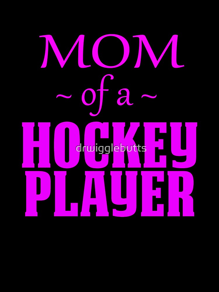 Hockey Mom Of A Hockey Player by drwigglebutts