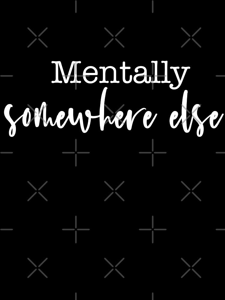 Mentally somewhere else  – Funny Relatable by QuoteNest27 T-Shirts, Hoodie, Sweatshirt | BlankRebels.com (Image 3)