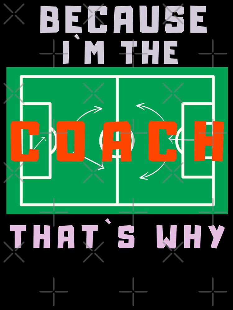 Because I’m The Coach That’s Why - Strategy Field Coach Gift by SkymarArt