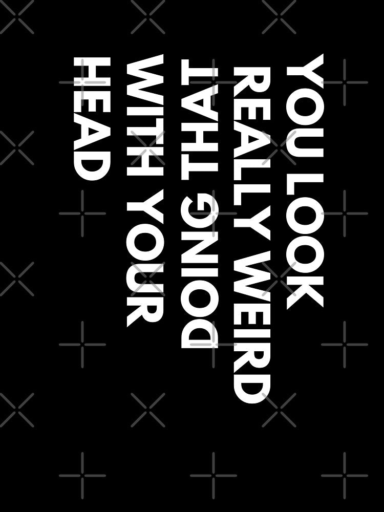You look weird doing that with your head, funny t-shirt by Reichcorp Hoodie, Sweatshirt | BlankRebels.com (Image 3)
