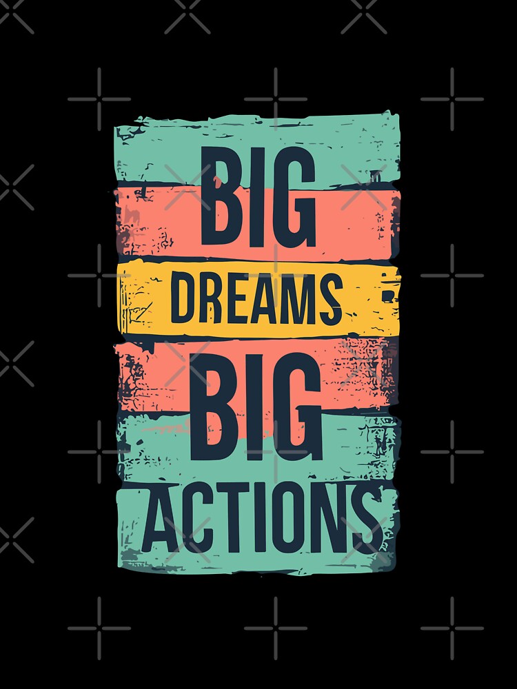 BIG DREAMS. BIG ACTIONS T-Shirts, Hoodie, Sweatshirt