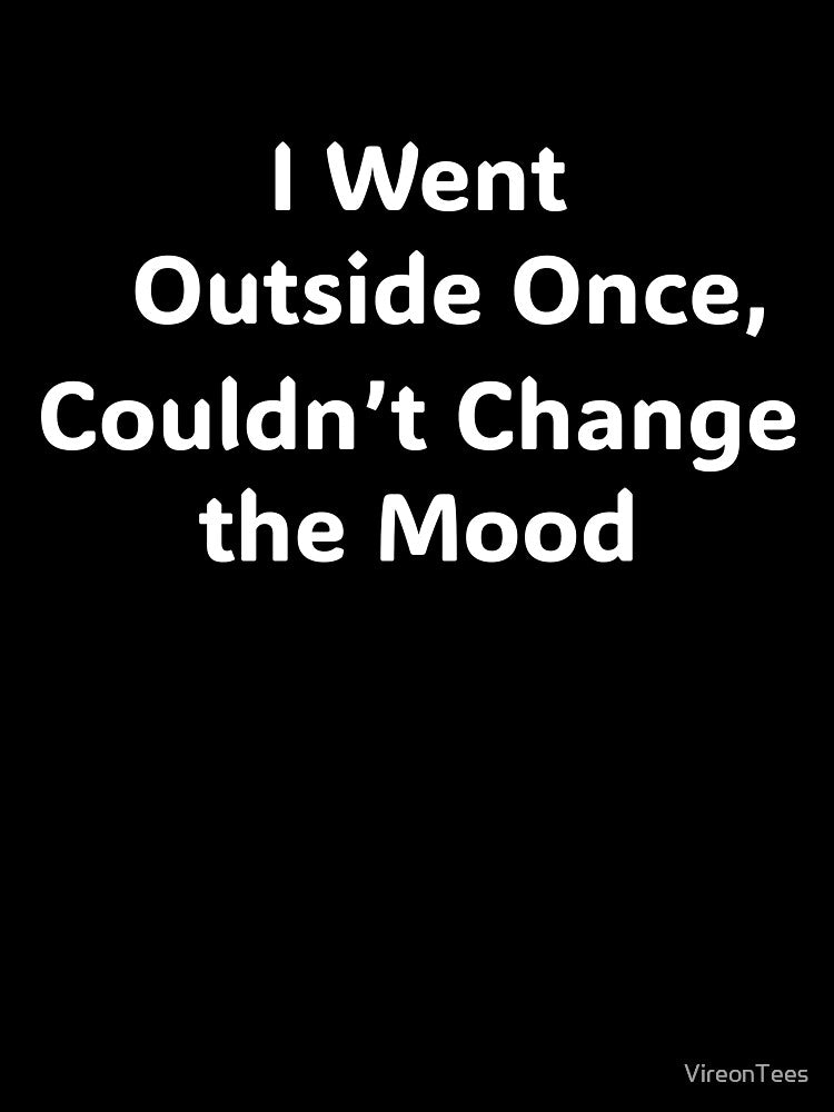 I Went Outside Once Couldn’t Change the Mood by VireonTees T-Shirts, Hoodie, Sweatshirt | BlankRebels.com (Image 3)