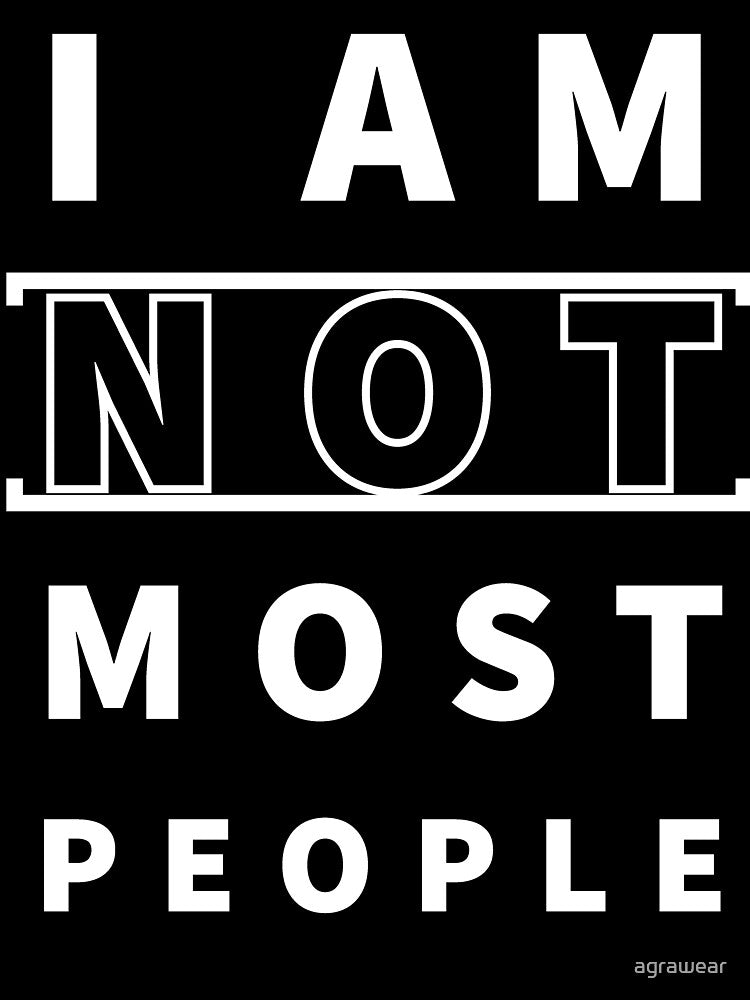 I am NOT most people by agrawear