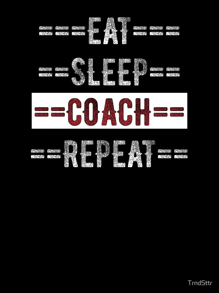Coaches Gift - Eat Sleep Coach Repeat  - Distressed Text Design by TrndSttr