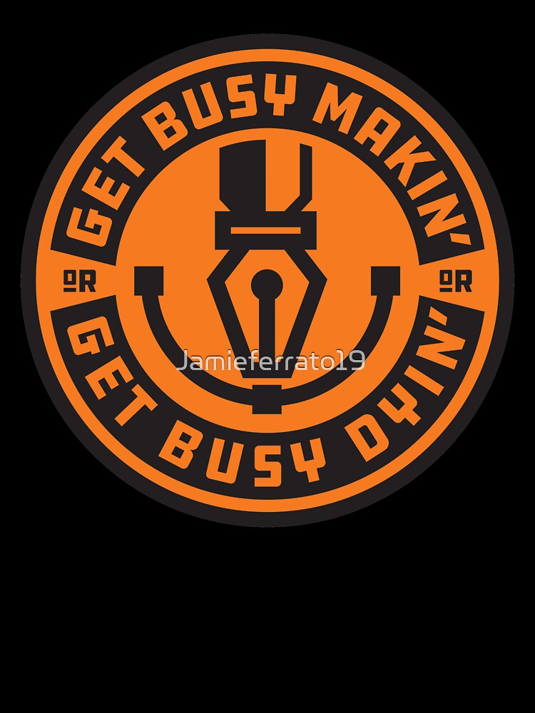 Get Busy Makin' or Get Busy Dyin' Creative T-shirt by Jamieferrato19 Hoodie, Sweatshirt | BlankRebels.com (Image 3)