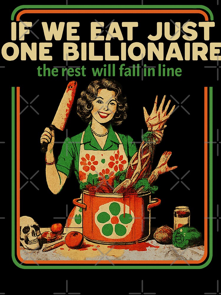 If We Eat Just One Billionaire The Rest Will Fall in Line by will freed18 T-Shirts, Hoodie, Sweatshirt (Image 3)