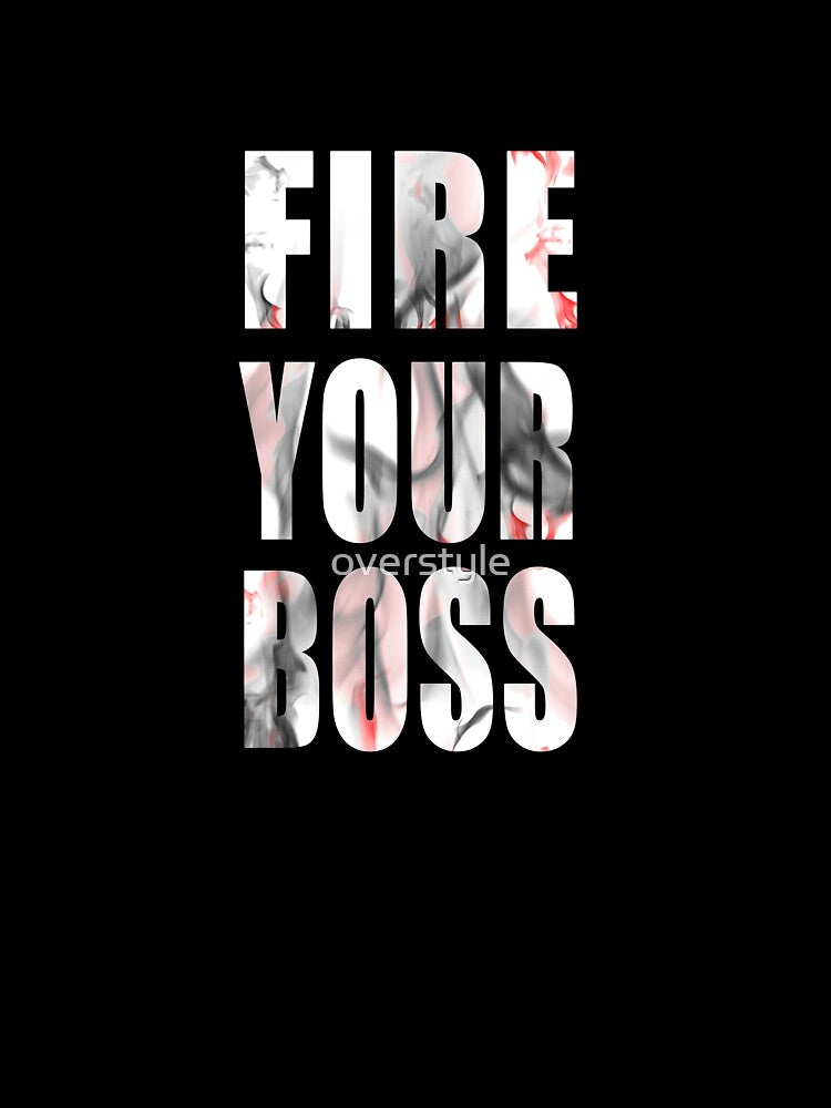 Fire Your Boss T-Shirts, Hoodie, Sweatshirt