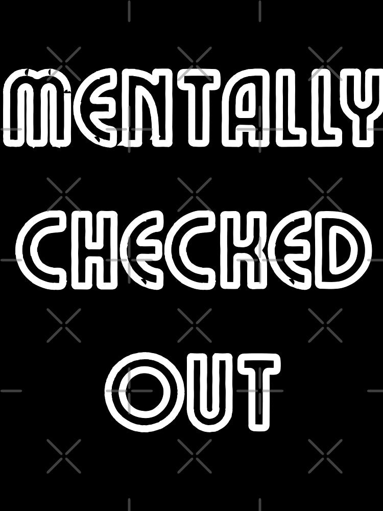 mentally checked out by 95kinimoD T-Shirts, Hoodie, Sweatshirt | BlankRebels.com (Image 3)