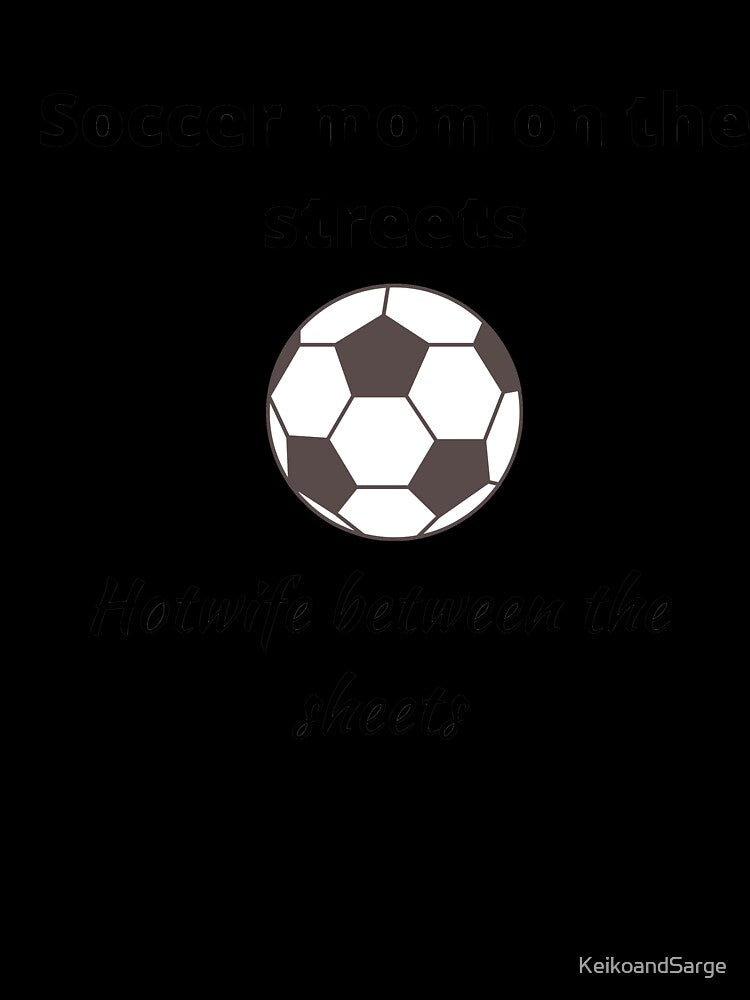 Soccer mom on the streets, Hotwife between the sheets by KeikoandSarge