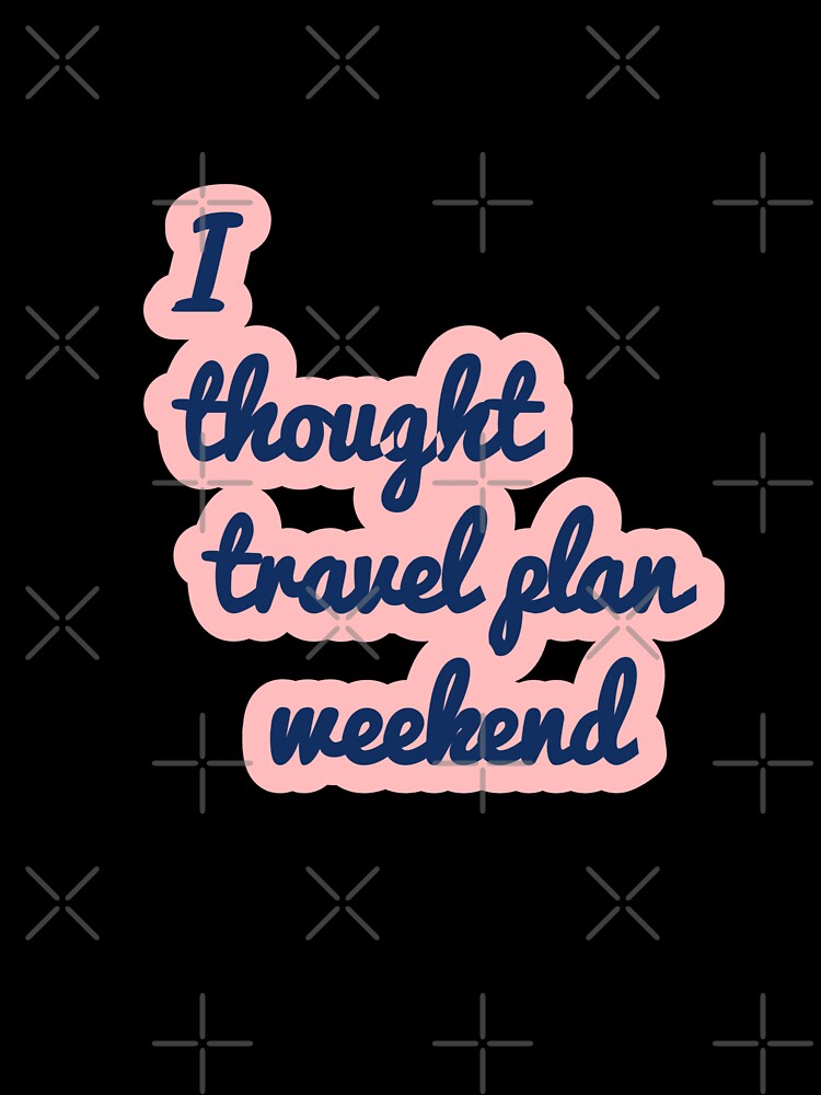 Travel Plans Weekend by AWADHESH  CHAURASIA T-Shirts, Hoodie, Sweatshirt | BlankRebels.com (Image 3)